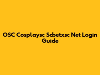 OSC Cosplaysc Scbetxsc Net Login Guide