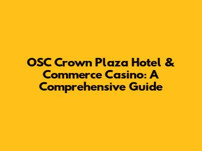 OSC Crown Plaza Hotel & Commerce Casino: A Comprehensive Guide