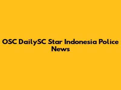 OSC DailySC Star Indonesia Police News