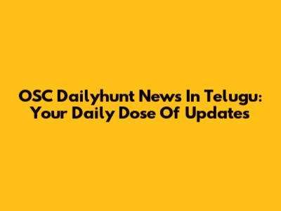 OSC Dailyhunt News In Telugu: Your Daily Dose Of Updates