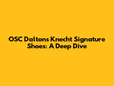 OSC Dalton's Knecht Signature Shoes: A Deep Dive