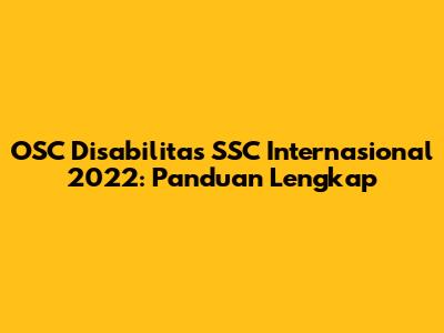 OSC Disabilitas SSC Internasional 2022: Panduan Lengkap