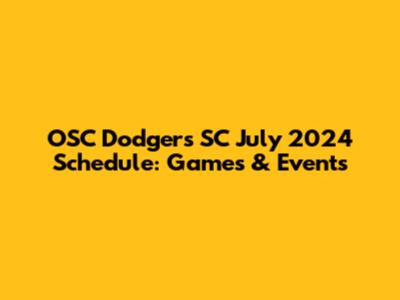 OSC Dodgers SC July 2024 Schedule: Games & Events