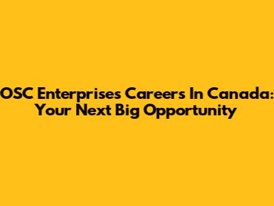 OSC Enterprises Careers In Canada: Your Next Big Opportunity