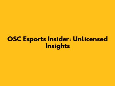 OSC Esports Insider: Unlicensed Insights