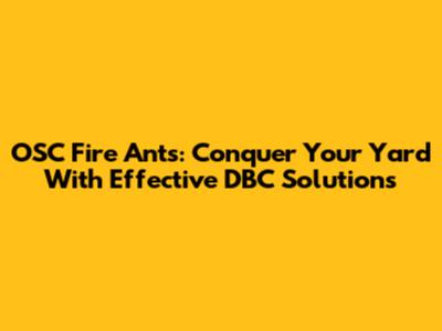 OSC Fire Ants: Conquer Your Yard With Effective DBC Solutions