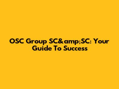 OSC Group SC&amp;SC: Your Guide To Success