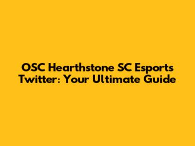 OSC Hearthstone SC Esports Twitter: Your Ultimate Guide
