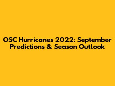 OSC Hurricanes 2022: September Predictions & Season Outlook