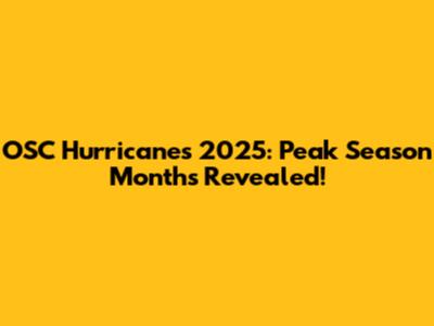 OSC Hurricanes 2025: Peak Season Months Revealed!