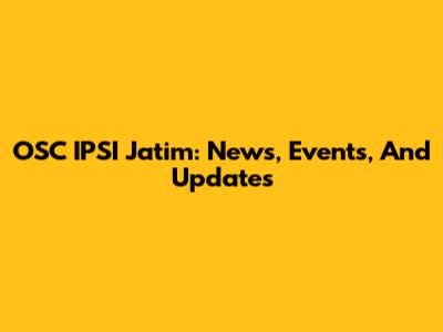 OSC IPSI Jatim: News, Events, And Updates