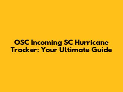 OSC Incoming SC Hurricane Tracker: Your Ultimate Guide