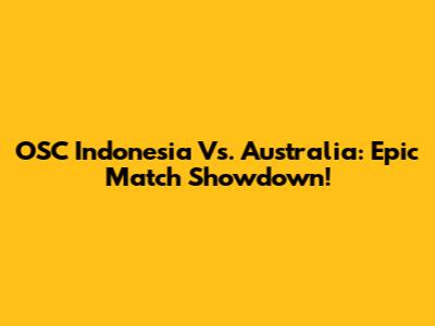 OSC Indonesia Vs. Australia: Epic Match Showdown!