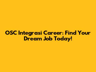OSC Integrasi Career: Find Your Dream Job Today!