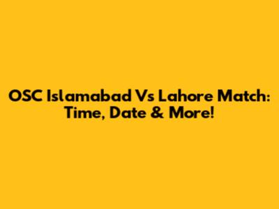 OSC Islamabad Vs Lahore Match: Time, Date & More!