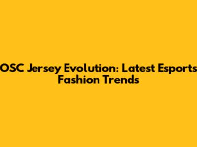 OSC Jersey Evolution: Latest Esports Fashion Trends