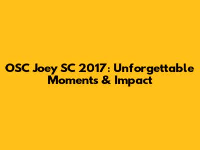 OSC Joey SC 2017: Unforgettable Moments & Impact