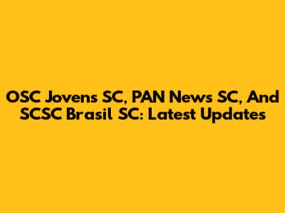 OSC Jovens SC, PAN News SC, And SCSC Brasil SC: Latest Updates