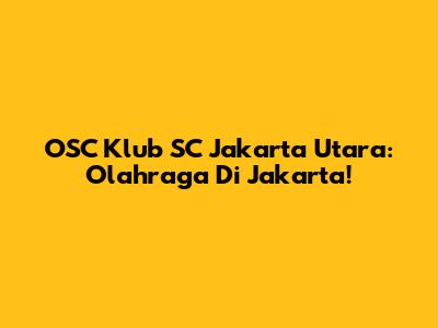 OSC Klub SC Jakarta Utara: Olahraga Di Jakarta!