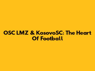 OSC LMZ & KosovoSC: The Heart Of Football