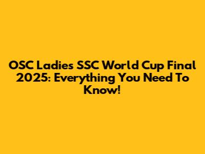 OSC Ladies SSC World Cup Final 2025: Everything You Need To Know!