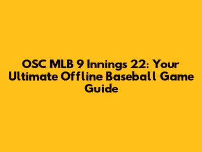 OSC MLB 9 Innings 22: Your Ultimate Offline Baseball Game Guide