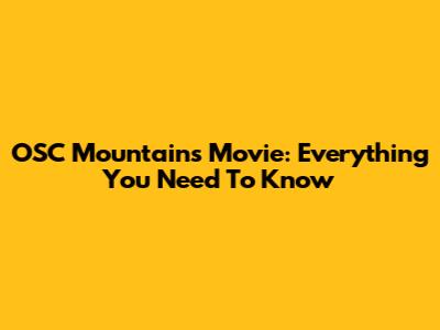 OSC Mountain's Movie: Everything You Need To Know