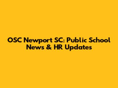 OSC Newport SC: Public School News & HR Updates