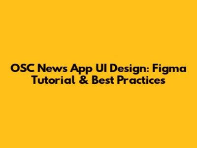 OSC News App UI Design: Figma Tutorial & Best Practices
