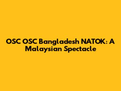 OSC OSC Bangladesh NATOK: A Malaysian Spectacle
