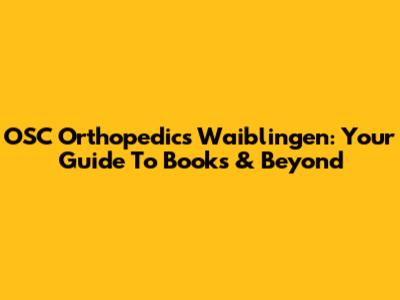 OSC Orthopedics Waiblingen: Your Guide To Books & Beyond