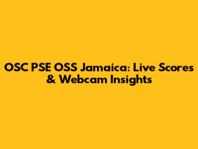OSC PSE OSS Jamaica: Live Scores & Webcam Insights
