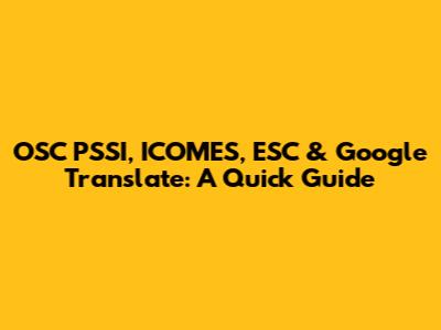 OSC PSSI, ICOMES, ESC & Google Translate: A Quick Guide