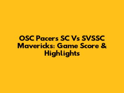 OSC Pacers SC Vs SVSSC Mavericks: Game Score & Highlights