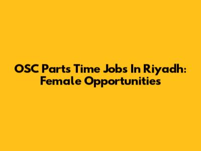 OSC Parts Time Jobs In Riyadh: Female Opportunities