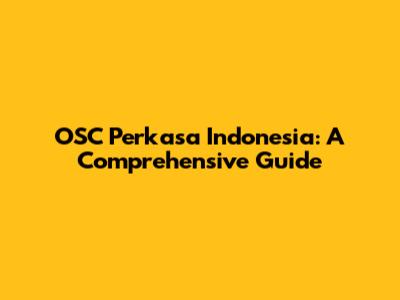 OSC Perkasa Indonesia: A Comprehensive Guide