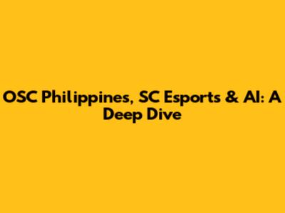 OSC Philippines, SC Esports & AI: A Deep Dive