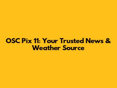 OSC Pix 11: Your Trusted News & Weather Source