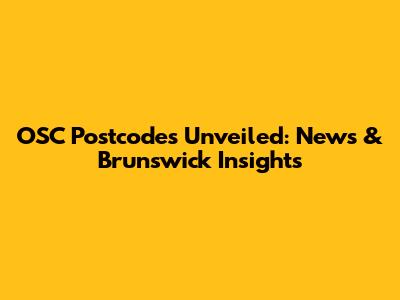 OSC Postcodes Unveiled: News & Brunswick Insights