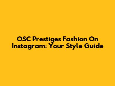 OSC Prestiges Fashion On Instagram: Your Style Guide