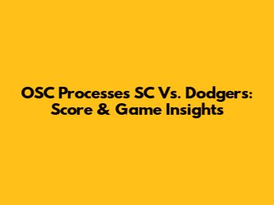 OSC Processes SC Vs. Dodgers: Score & Game Insights