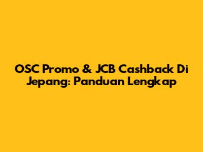 OSC Promo & JCB Cashback Di Jepang: Panduan Lengkap