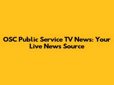 OSC Public Service TV News: Your Live News Source