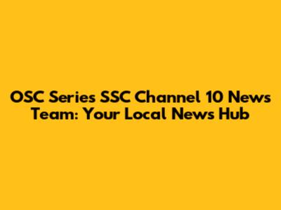 OSC Series SSC Channel 10 News Team: Your Local News Hub