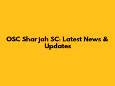 OSC Sharjah SC: Latest News & Updates
