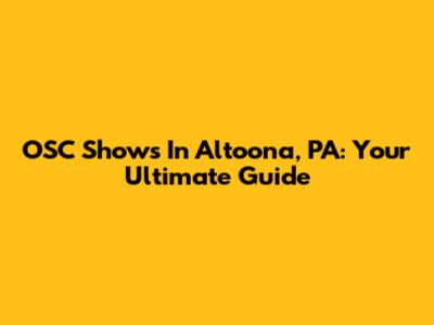 OSC Shows In Altoona, PA: Your Ultimate Guide