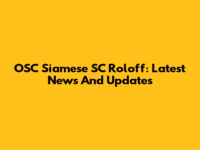OSC Siamese SC Roloff: Latest News And Updates