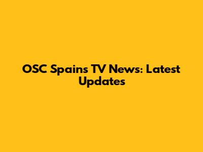 OSC Spain's TV News: Latest Updates