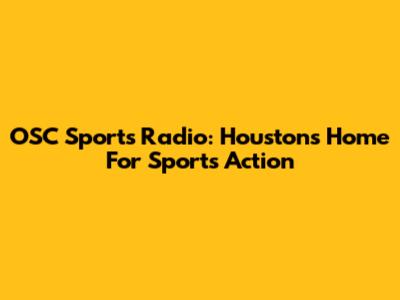 OSC Sports Radio: Houston's Home For Sports Action