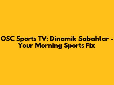 OSC Sports TV: Dinamik Sabahlar - Your Morning Sports Fix